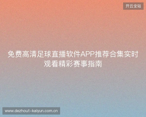 免费高清足球直播软件APP推荐合集实时观看精彩赛事指南