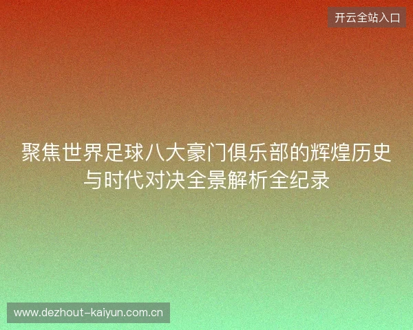 聚焦世界足球八大豪门俱乐部的辉煌历史与时代对决全景解析全纪录 聚焦世界足球八大豪门俱乐部的辉煌历史与时代对决全景解析全纪录