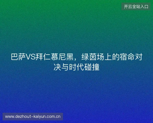 巴萨VS拜仁慕尼黑,绿茵场上的宿命对决与时代碰撞 巴萨VS拜仁慕尼黑,绿茵场上的宿命对决与时代碰撞
